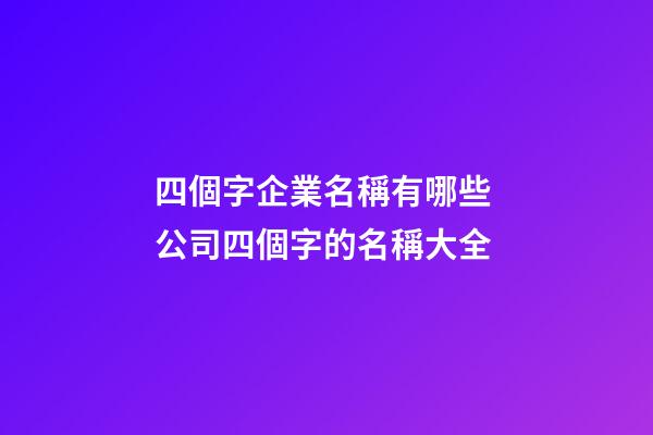 四個字企業名稱有哪些 公司四個字的名稱大全-第1張-公司起名-玄機派